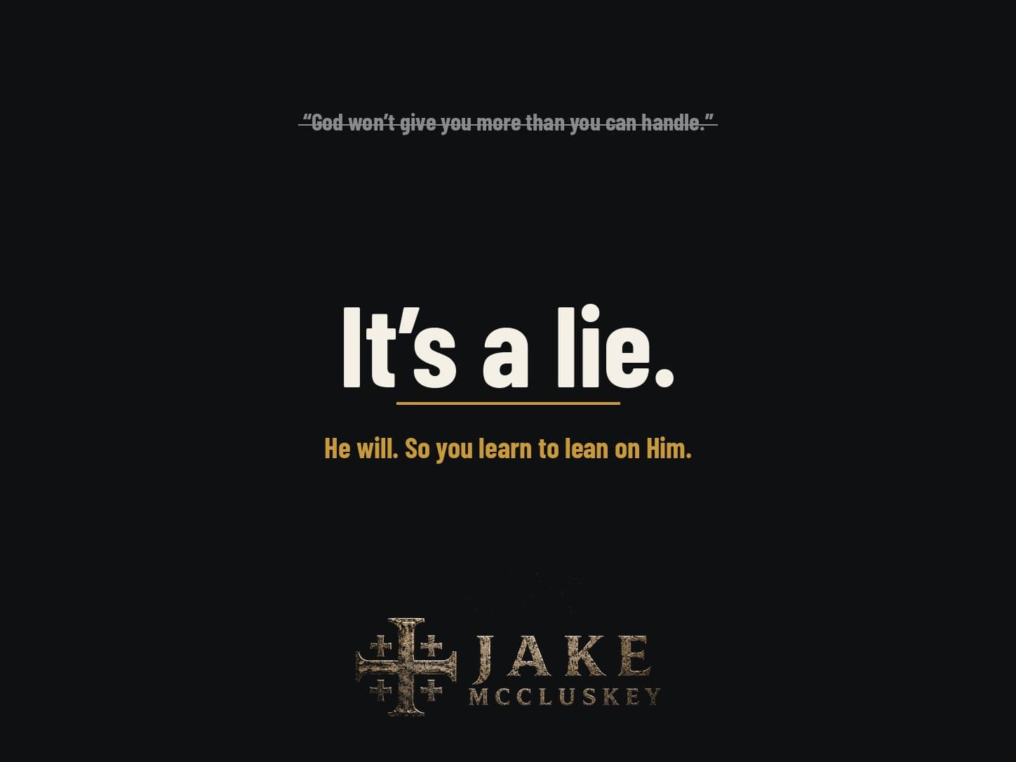 Dark text graphic. A struck-through line reads 'God won't give you more than you can handle.' Below it in large letters: 'It's a lie.' Then in gold: 'He will. So you learn to lean on Him.' The Jake McCluskey logo sits at the bottom.