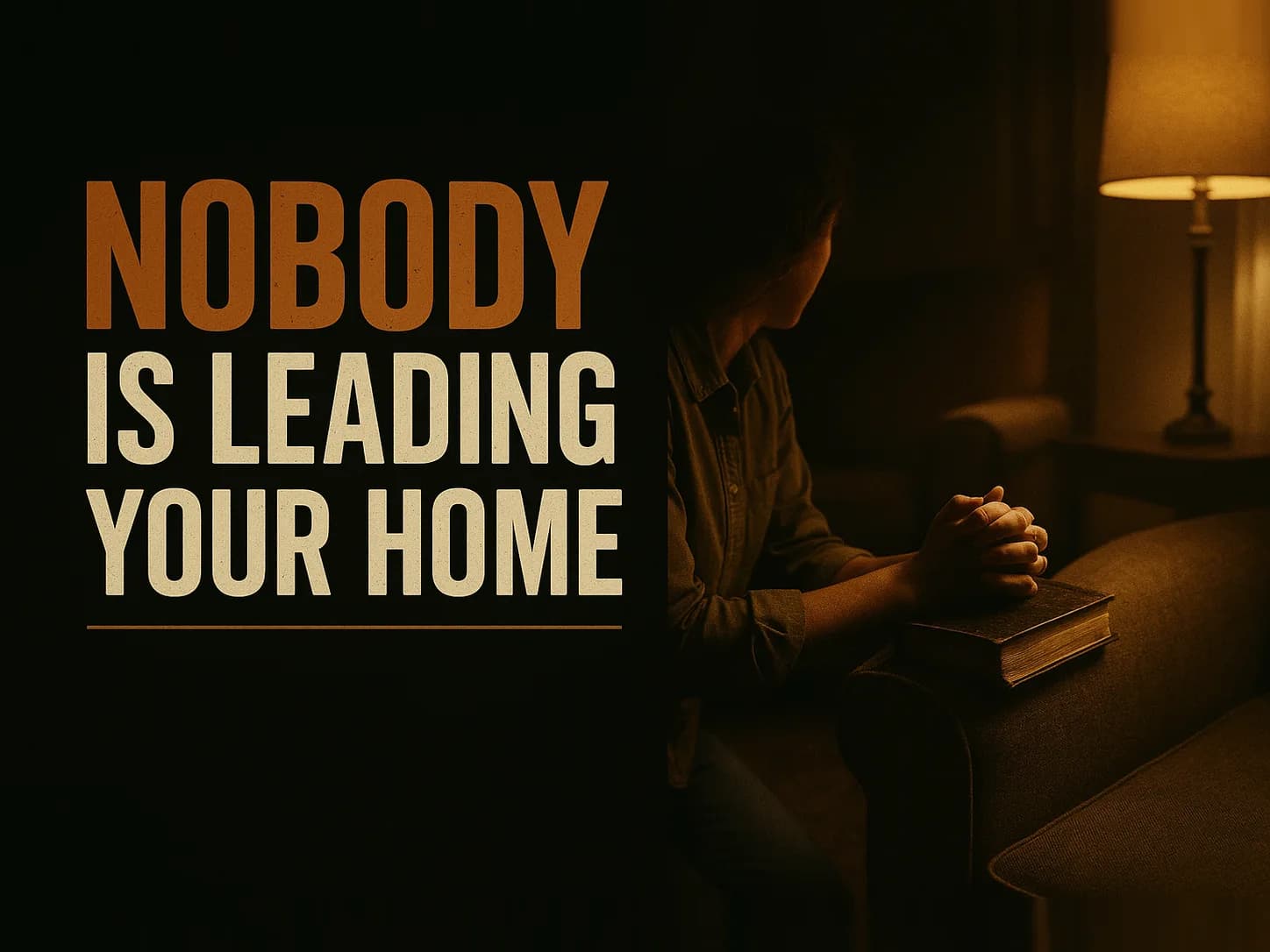 A woman's hands are folded over a worn Bible on the arm of a couch in a quiet living room at night, one lamp lit, an empty armchair across the room. The words read Nobody Is Leading Your Home.