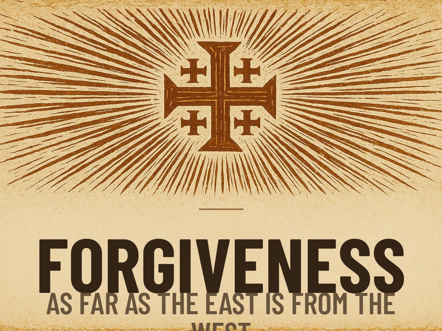 A carved woodcut print of a radiant Jerusalem Cross beneath the word Forgiveness, the series card for the post As Far as the East Is From the West.