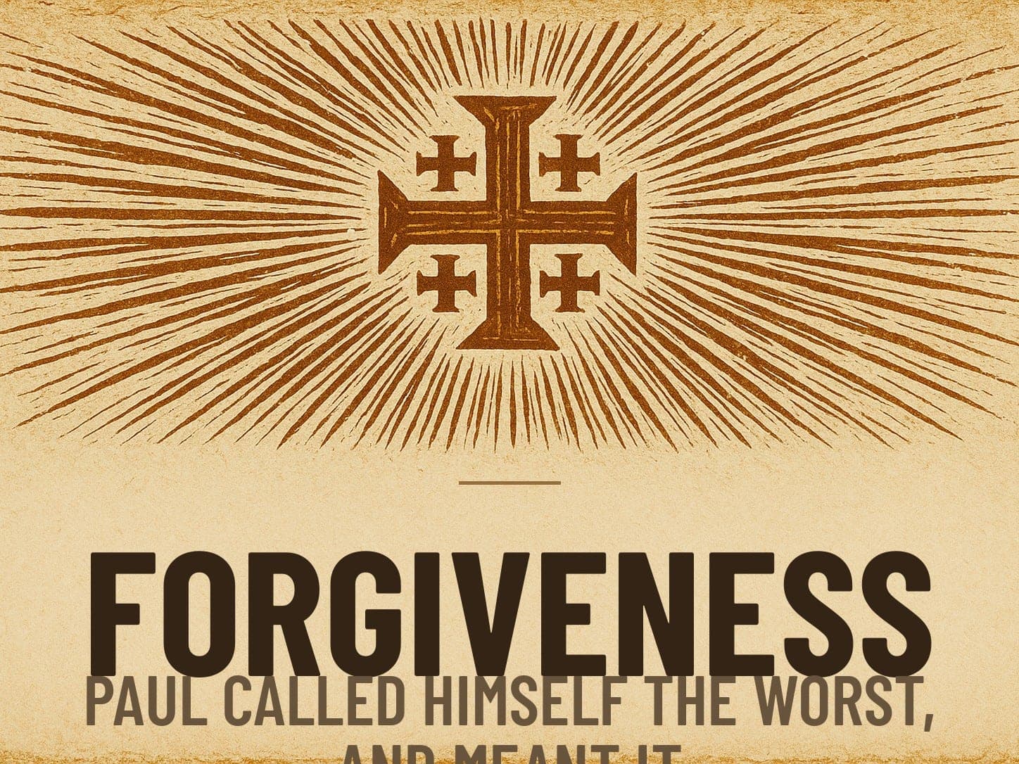 A carved woodcut print of a radiant Jerusalem Cross beneath the word Forgiveness, the series card for the post Paul Called Himself the Worst, and Meant It.