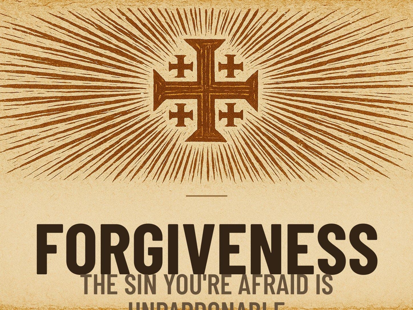 A carved woodcut print of a radiant Jerusalem Cross beneath the word Forgiveness, the series card for the post The Sin You're Afraid Is Unpardonable.