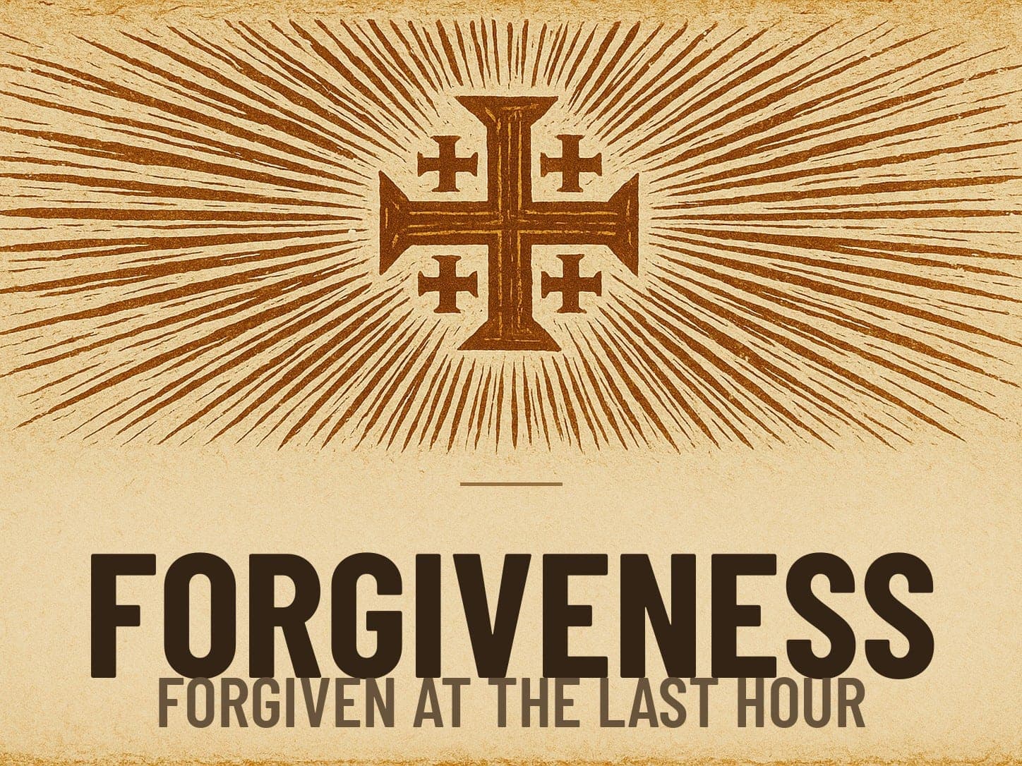 A carved woodcut print of a radiant Jerusalem Cross beneath the word Forgiveness, the series card for the post Forgiven at the Last Hour.