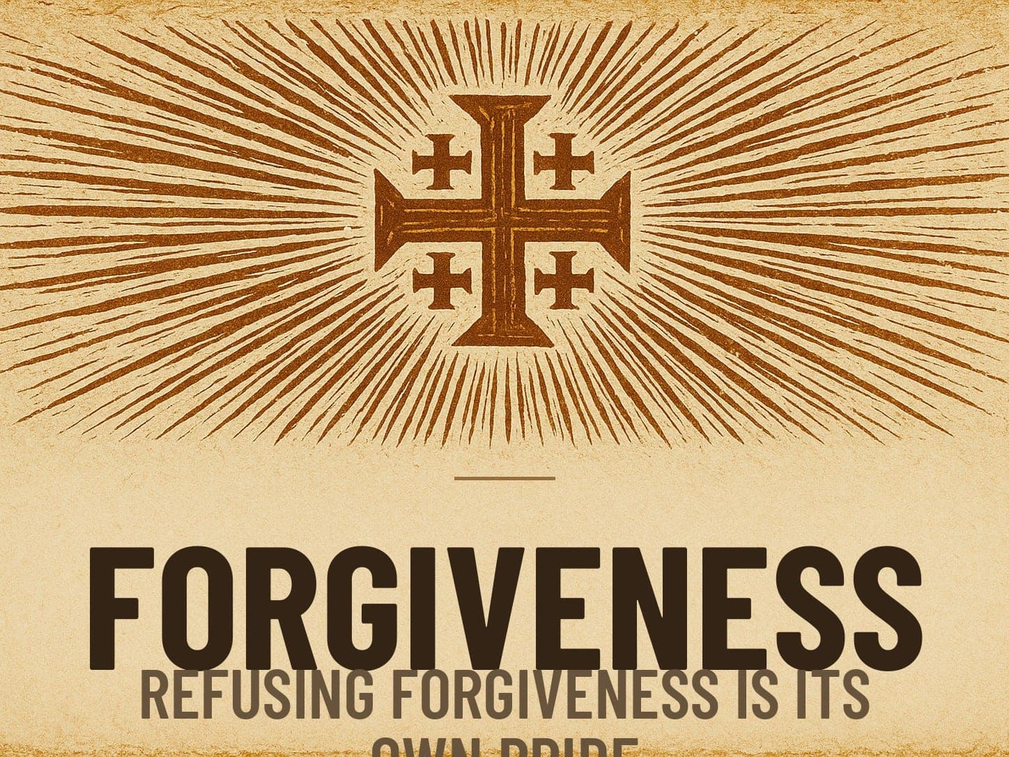 A carved woodcut print of a radiant Jerusalem Cross beneath the word Forgiveness, the series card for the post Refusing Forgiveness Is Its Own Pride.
