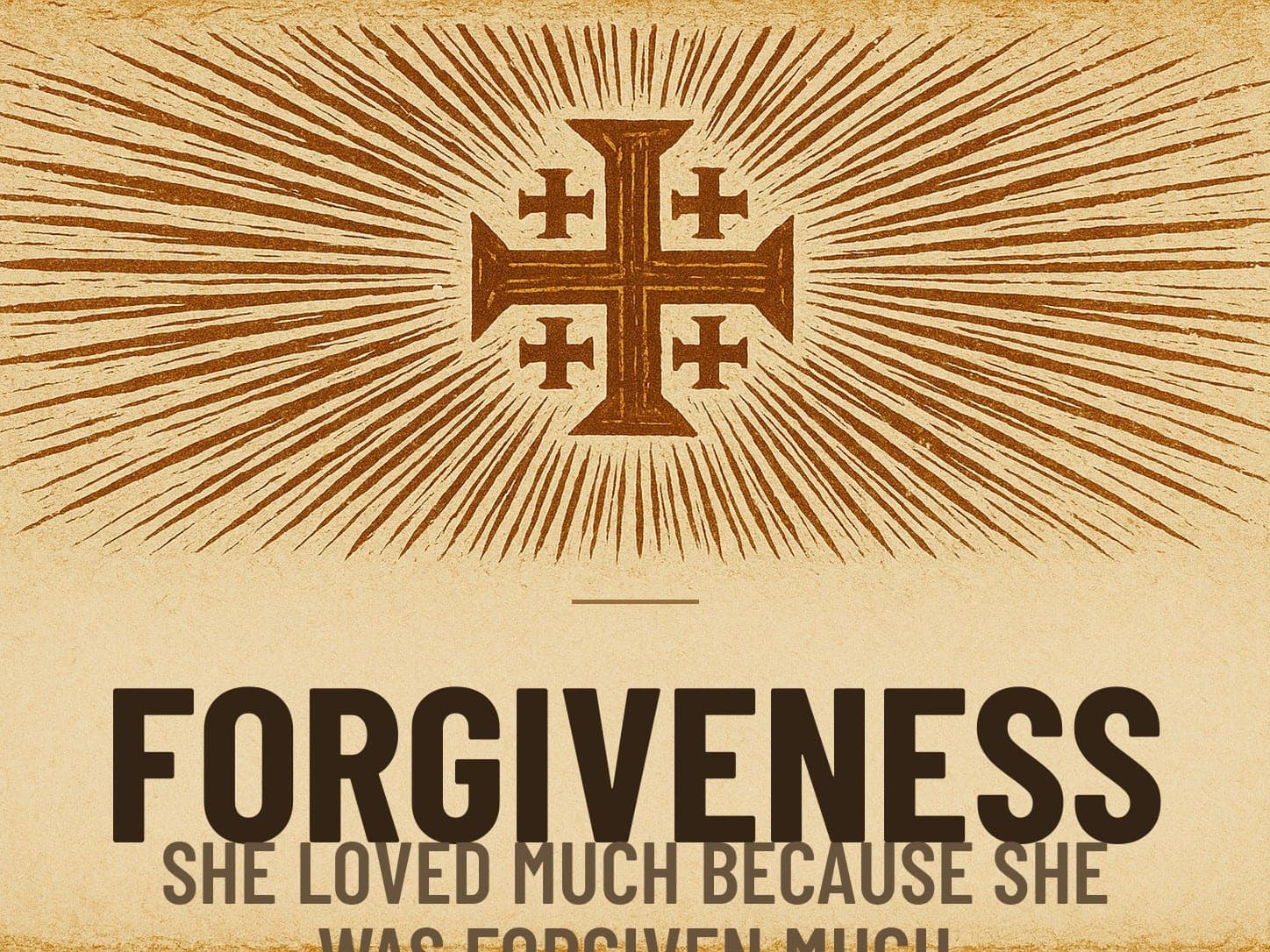 A carved woodcut print of a radiant Jerusalem Cross beneath the word Forgiveness, the series card for the post She Loved Much Because She Was Forgiven Much.