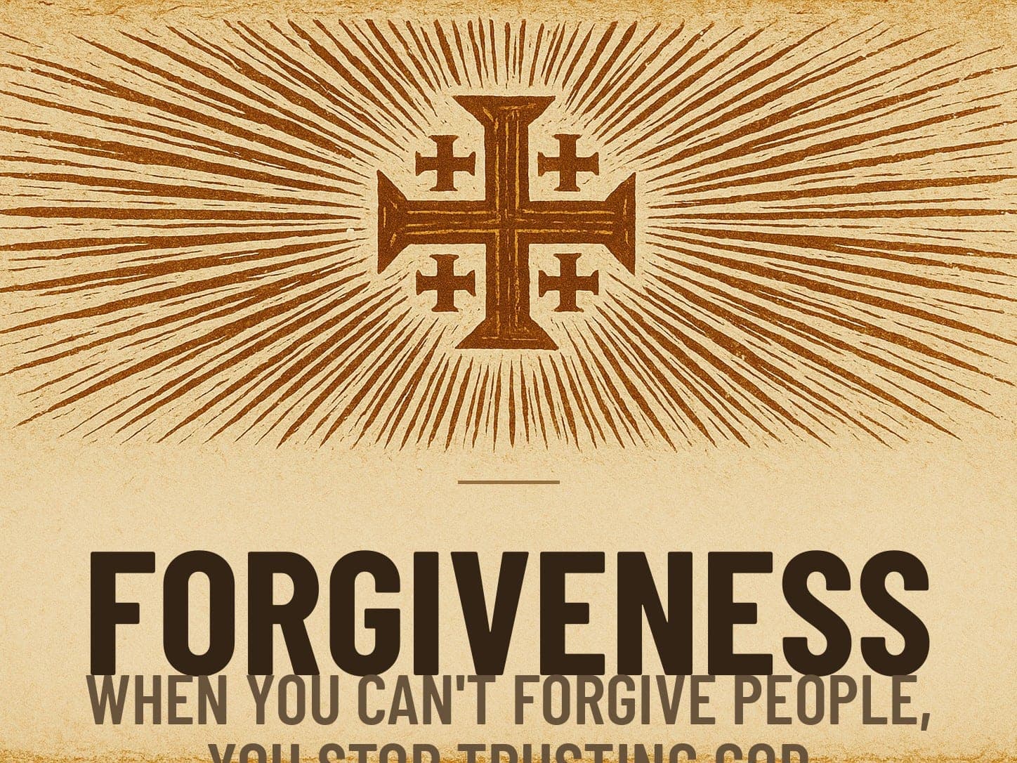 A carved woodcut print of a radiant Jerusalem Cross beneath the word Forgiveness, the series card for the post When You Can't Forgive People, You Stop Trusting God.