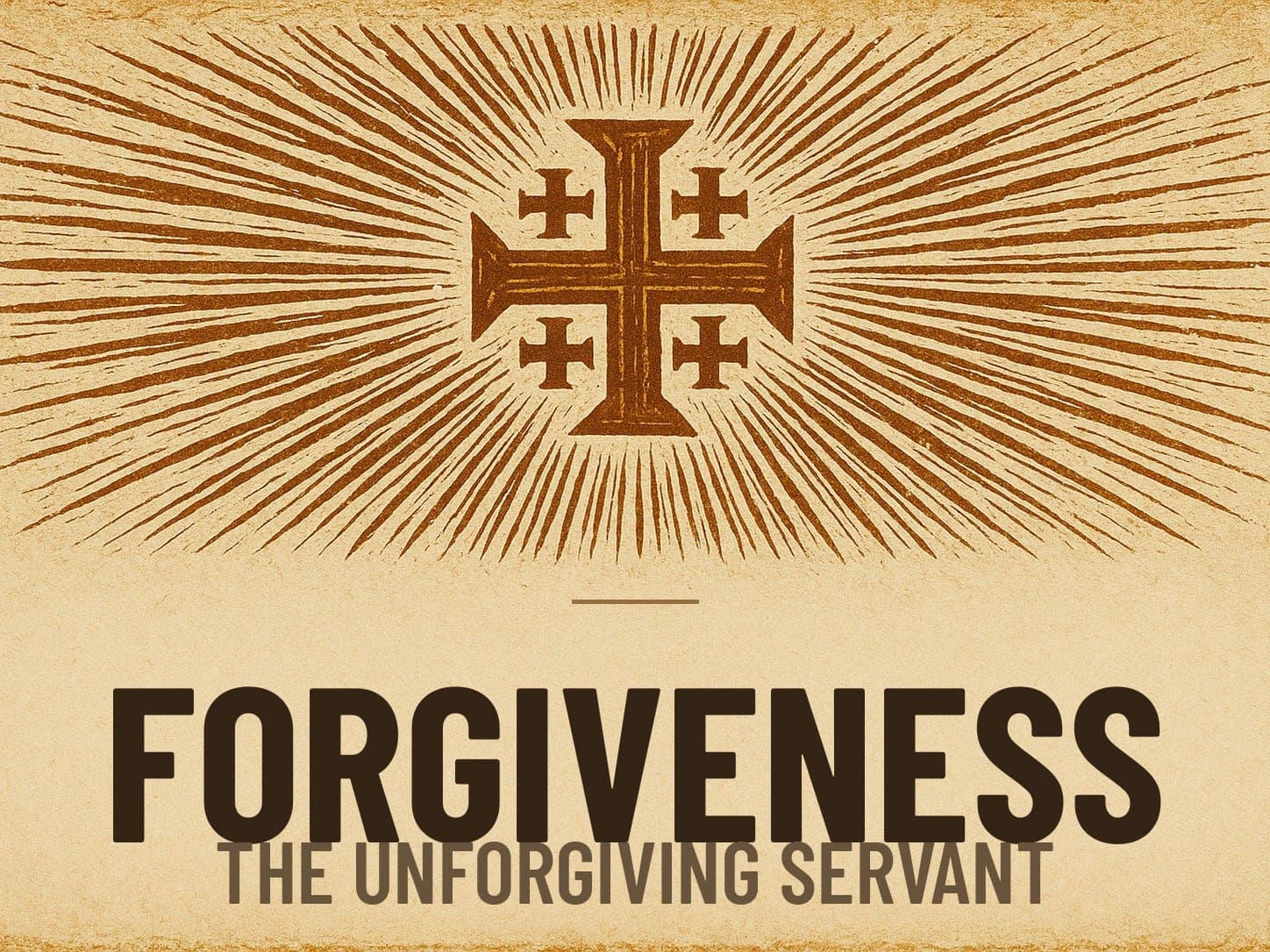 A carved woodcut print of a radiant Jerusalem Cross beneath the word Forgiveness, the series card for the post The Unforgiving Servant.