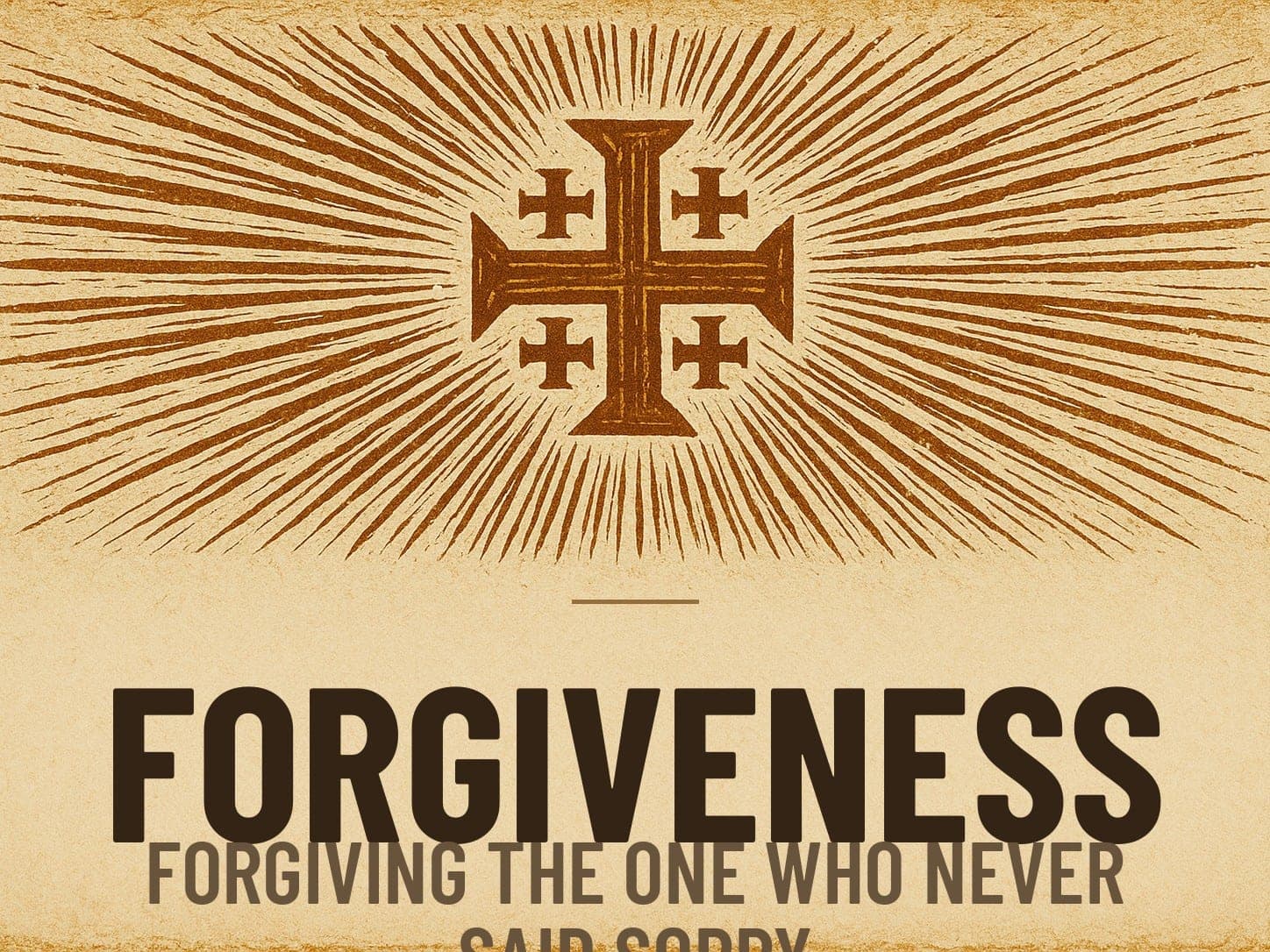 A carved woodcut print of a radiant Jerusalem Cross beneath the word Forgiveness, the series card for the post Forgiving the One Who Never Said Sorry.