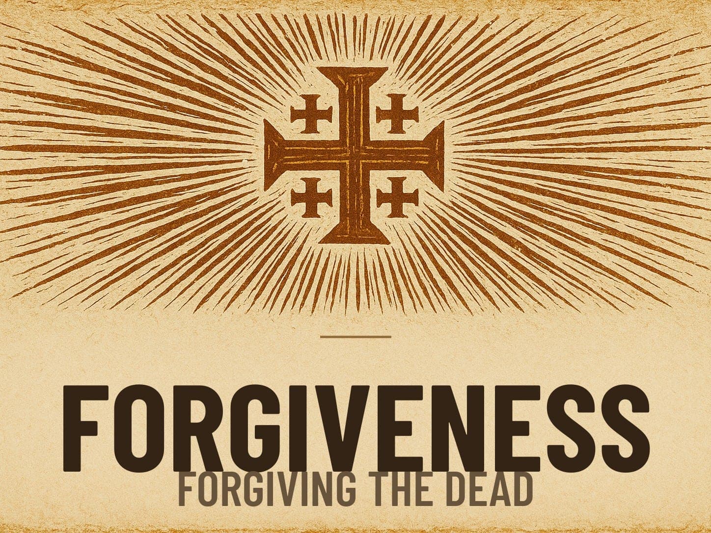 A carved woodcut print of a radiant Jerusalem Cross beneath the word Forgiveness, the series card for the post Forgiving the Dead.