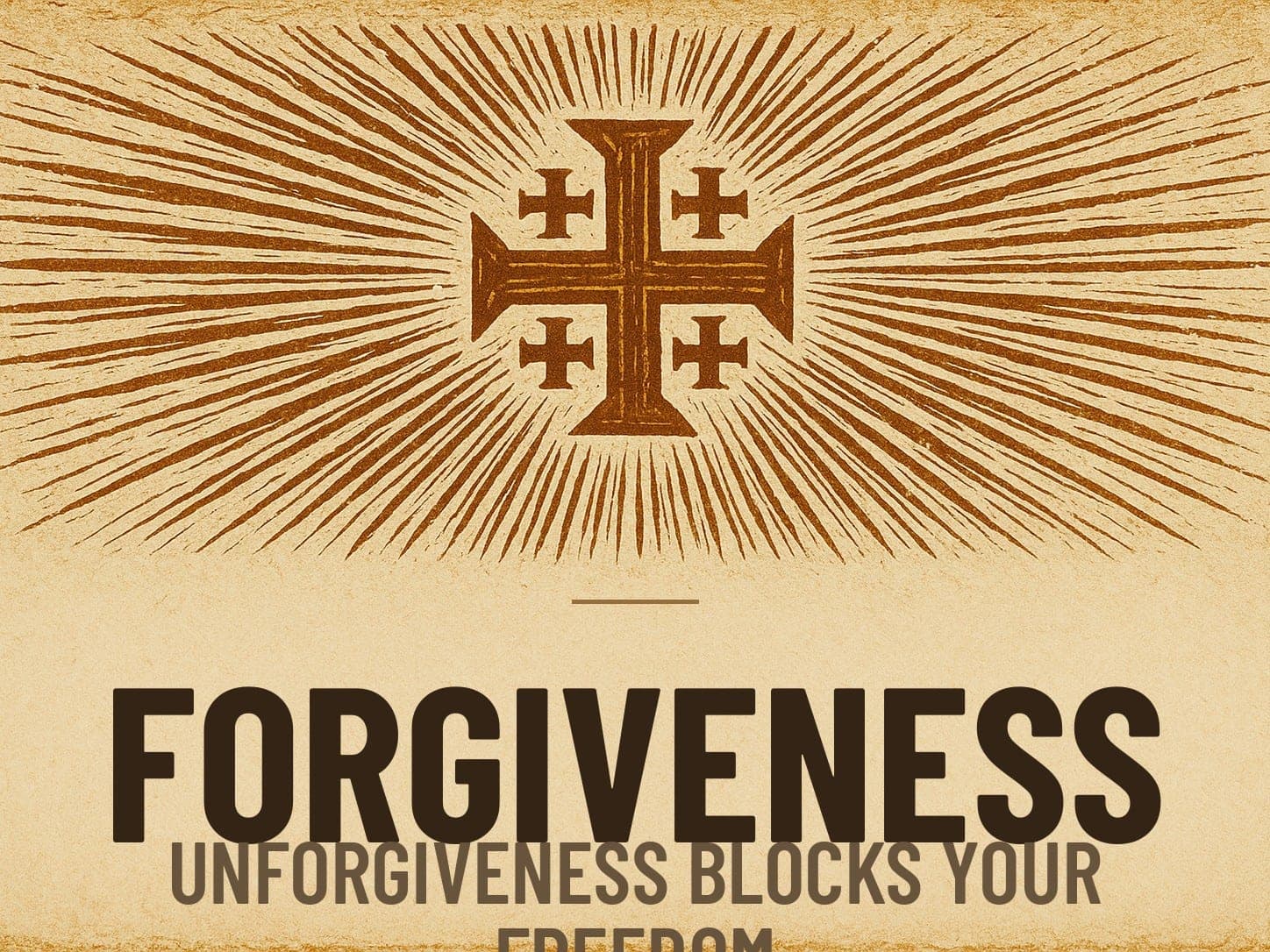 A carved woodcut print of a radiant Jerusalem Cross beneath the word Forgiveness, the series card for the post Unforgiveness Blocks Your Freedom.