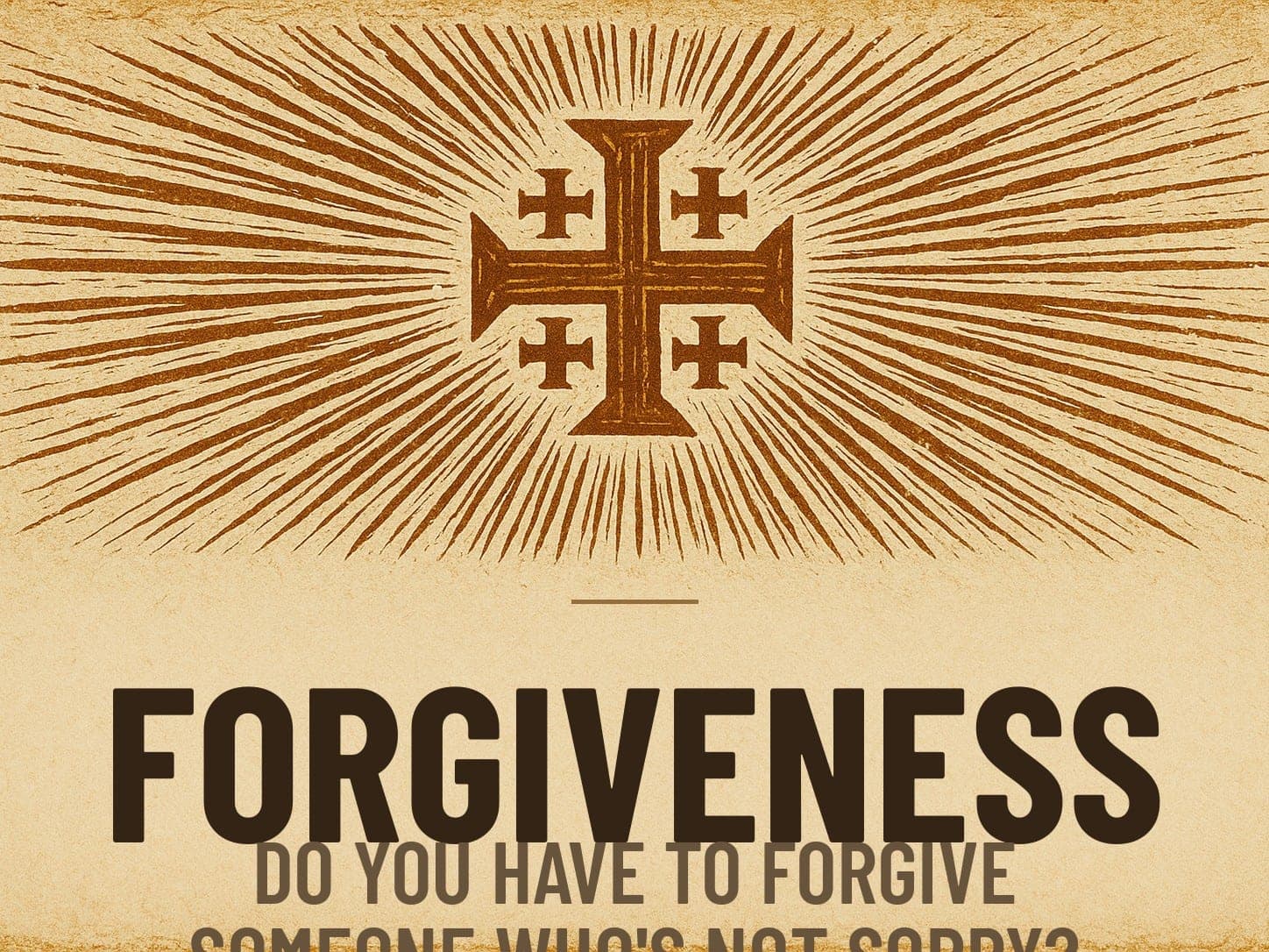 A carved woodcut print of a radiant Jerusalem Cross beneath the word Forgiveness, the series card for the post Do You Have to Forgive Someone Who's Not Sorry?.