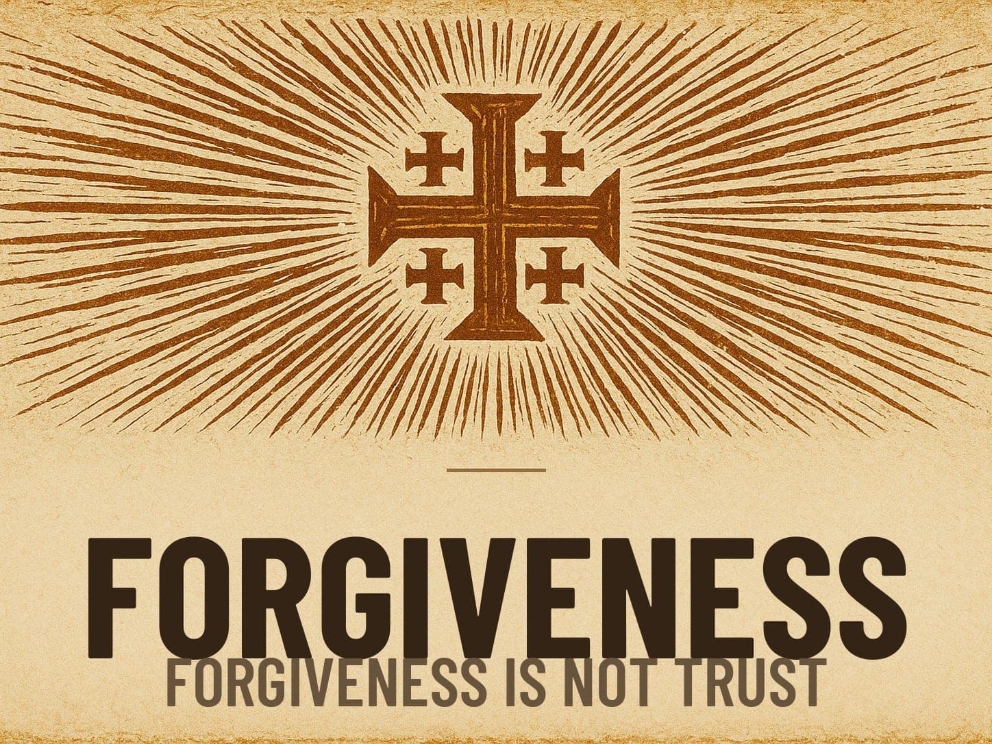 A carved woodcut print of a radiant Jerusalem Cross beneath the word Forgiveness, the series card for the post Forgiveness Is Not Trust.