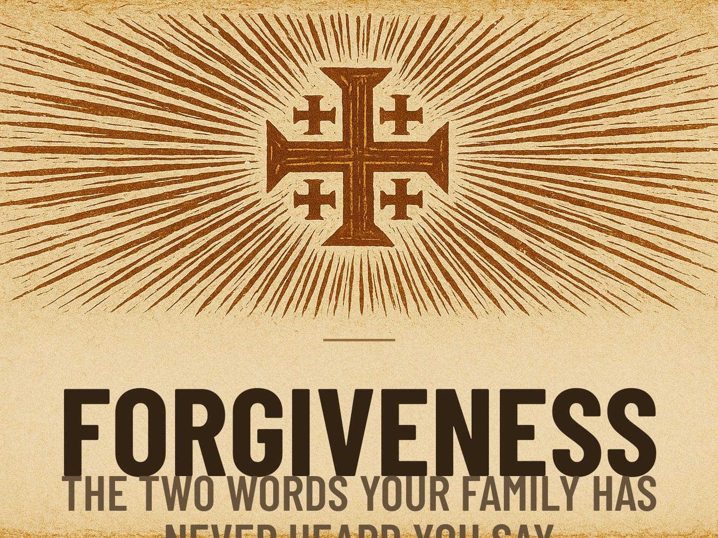 A carved woodcut print of a radiant Jerusalem Cross beneath the word Forgiveness, the series card for the post The Two Words Your Family Has Never Heard You Say.