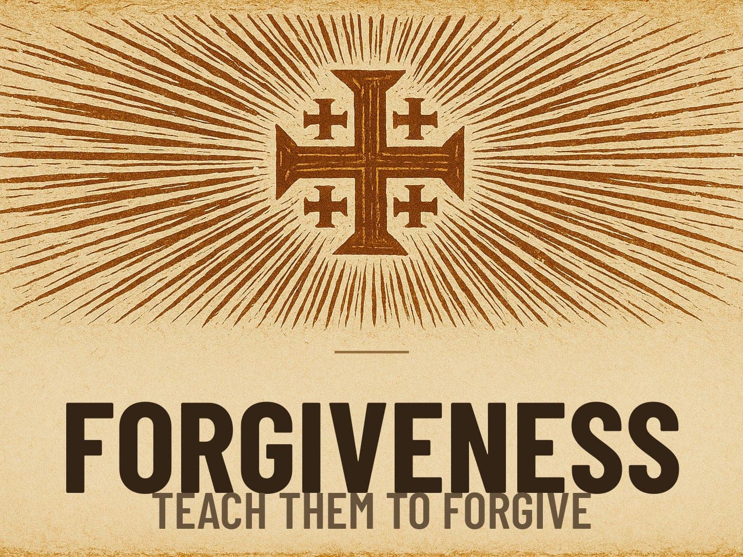 A carved woodcut print of a radiant Jerusalem Cross beneath the word Forgiveness, the series card for the post Teach Them to Forgive.