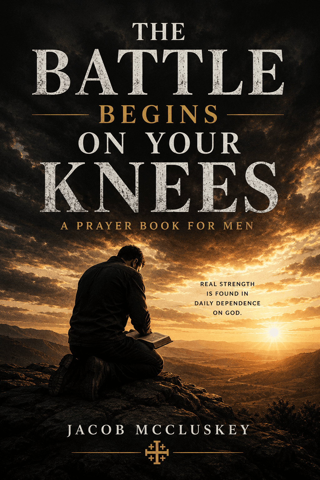The Battle Begins on Your Knees: A Prayer Book for Men