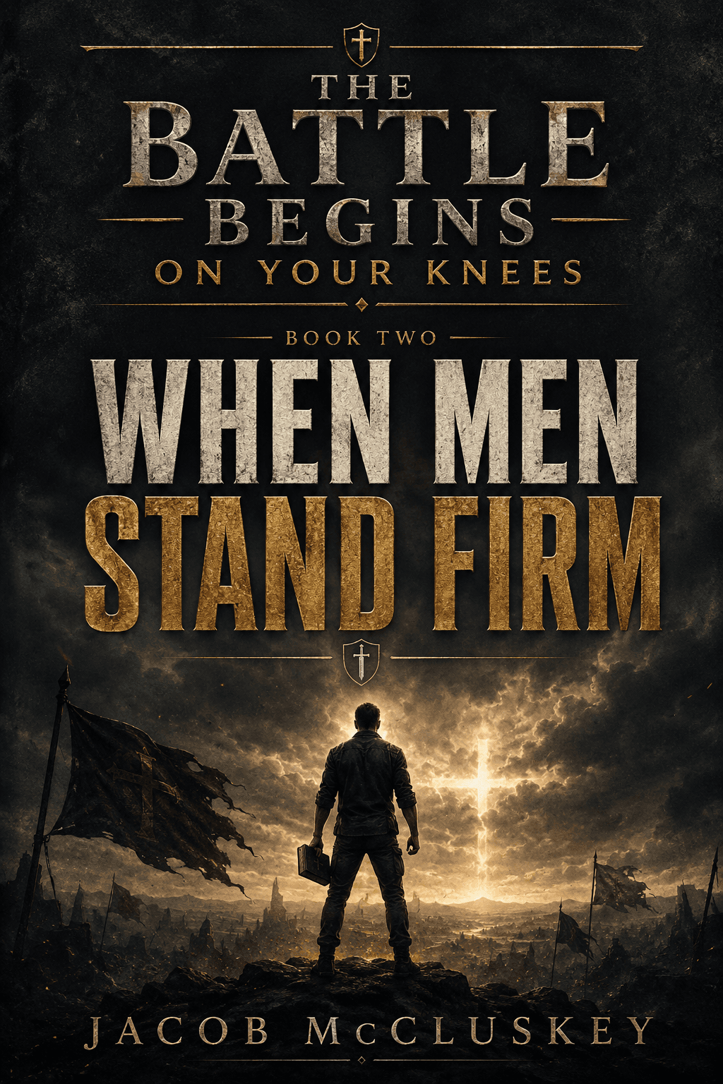 The Battle Begins on Your Knees, Book Two: When Men Stand Firm