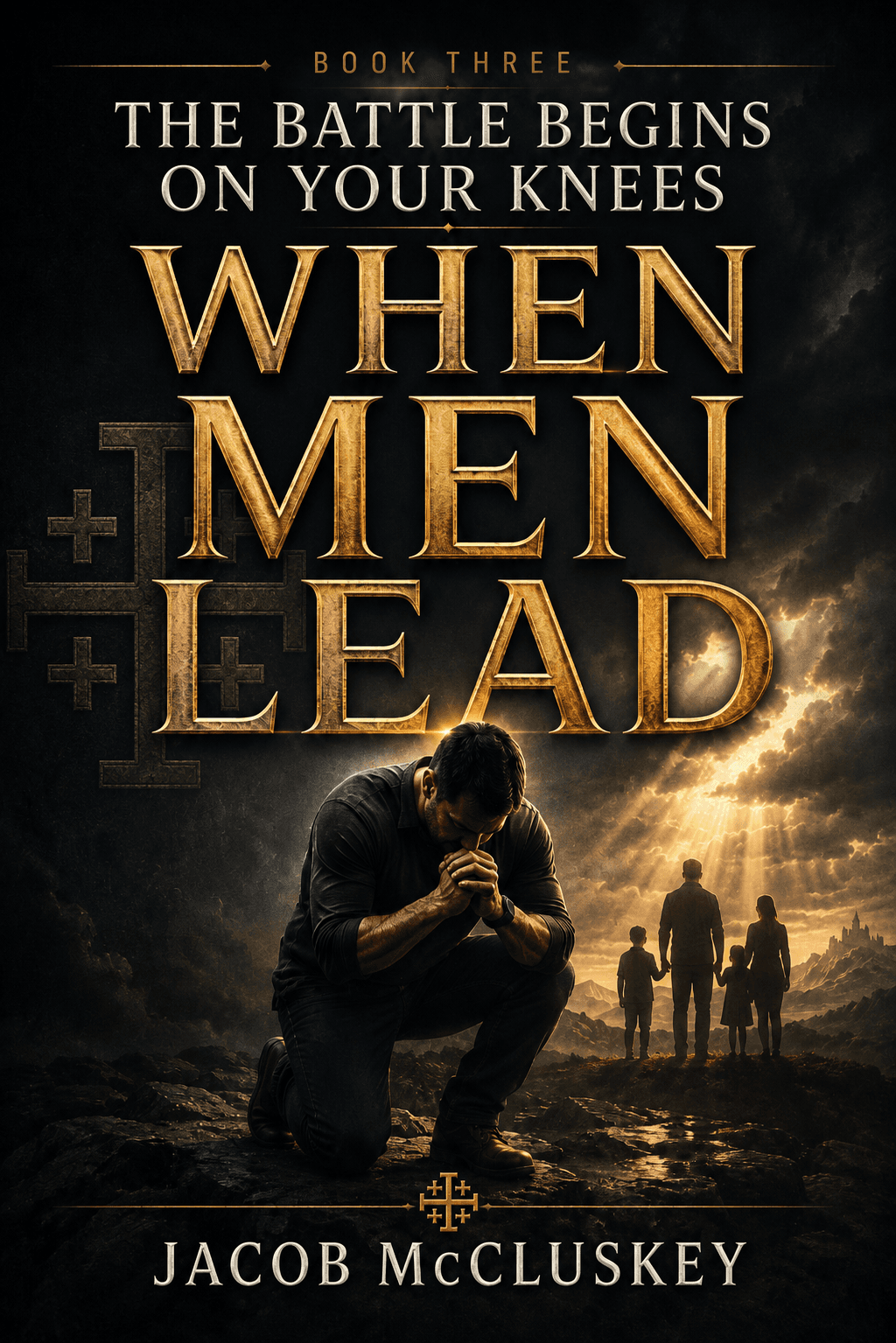 The Battle Begins on Your Knees, Book Three: When Men Lead